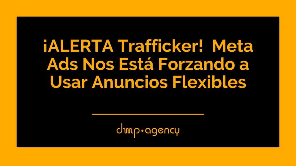 ¡ALERTA Trafficker! Meta Ads Nos Está Forzando a Usar Anuncios Flexibles