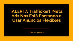 ¡ALERTA Trafficker! Meta Ads Nos Está Forzando a Usar Anuncios Flexibles