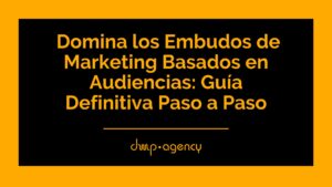Domina los Embudos de Marketing Basados en Audiencias: Guía Definitiva Paso a Paso