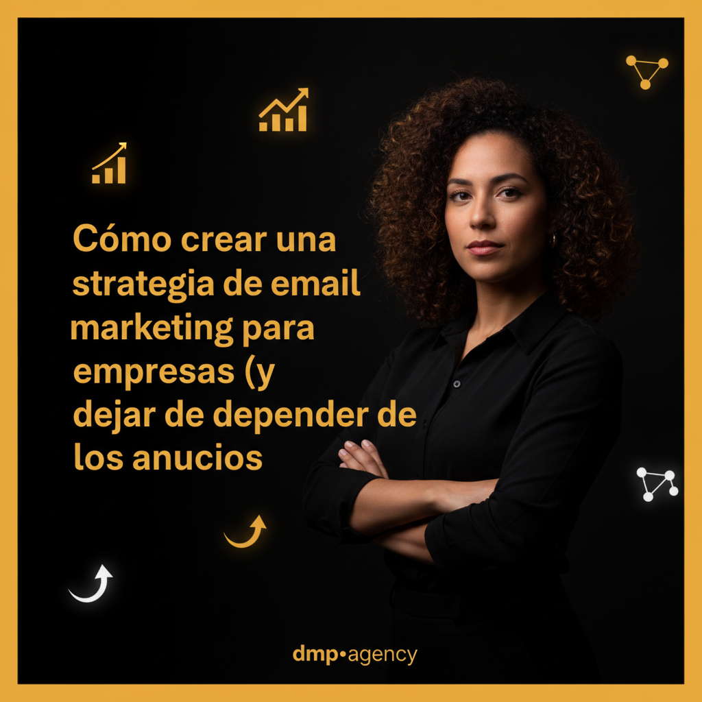 Cómo crear una estrategia de email marketing para empresas (y dejar de depender de los anuncios)